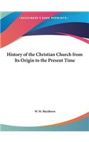 History of the Christian Church from Its Origin to the Present Time