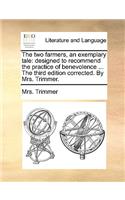 The Two Farmers, an Exemplary Tale: Designed to Recommend the Practice of Benevolence ... the Third Edition Corrected. by Mrs. Trimmer.