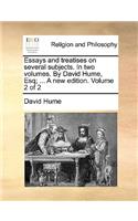 Essays and Treatises on Several Subjects. in Two Volumes. by David Hume, Esq; ... a New Edition. Volume 2 of 2