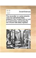 The reconciler: or, some remarks upon two pamphlets lately publish'd, (viz.) A letter from a Lord to a commoner, concerning the two Church bills lately rejected.