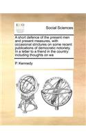 A short defence of the present men and present measures, with occasional strictures on some recent publications of democratic notoriety. In a letter to a friend in the country