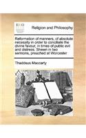 Reformation of manners, of absolute necessity in order to conciliate the divine favour, in times of public evil and distress. Shewn in two sermons, preached at Worcester