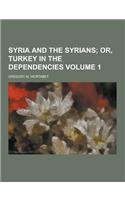 Syria and the Syrians Volume 1