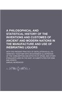 A Philosophical and Statistical History of the Inventions and Customes of Ancient and Modern Nations in the Manufacture and Use of Inebriating Liquo