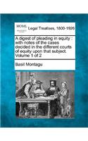 A Digest of Pleading in Equity: With Notes of the Cases Decided in the Different Courts of Equity Upon That Subject. Volume 1 of 2