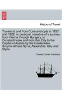 Travels to and from Constantinople in 1827 and 1828, or Personal Narrative of a Journey from Vienna Through Hungary, to Constantinople and from That City to the Capital of Austria by the Dardanelles Smyrna Athens Syria, Alexandria, Italy and Styria
