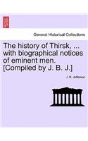History of Thirsk, ... with Biographical Notices of Eminent Men. [Compiled by J. B. J.]