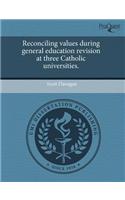 Reconciling Values During General Education Revision at Three Catholic Universities.