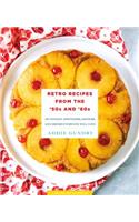 Retro Recipes from the 50s and 60s: 103 Vintage Appetizers, Dinners, Drinks, and More
