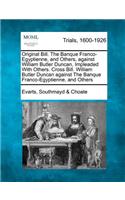 Original Bill. the Banque Franco-Egyptienne, and Others, Against William Butler Duncan, Impleaded with Others. Cross Bill. William Butler Duncan Against the Banque Franco-Egyptienne, and Others
