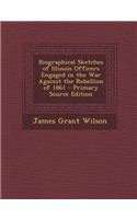 Biographical Sketches of Illinois Officers Engaged in the War Against the Rebellion of 1861