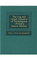 The Rug and Carpet Industry of Philadelphia: - Primary Source Edition