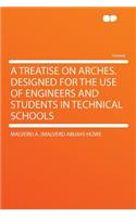 A Treatise on Arches. Designed for the Use of Engineers and Students in Technical Schools