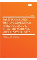 Parsi, Janina, and Sikh, Or, Some Minor Religious Sects in India: The Maitland Prize Essay for 1897: The Maitland Prize Essay for 1897