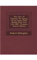 The View of Fraunce: Un Apercu de La France Telle Qu'elle Etait Vers L'An 1598 - Primary Source Edition: Un Apercu de La France Telle Qu'elle Etait Vers L'An 1598 - Primary Source Edition