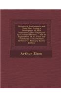 Orchestral Instruments and Their Use: Giving a Description of Each Instrument Now Employed by Civilised Nations ... and an Explanation of Its Value and Functions in the Modern Orchestra
