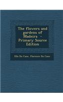 The Flowers and Gardens of Madeira - Primary Source Edition