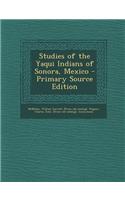 Studies of the Yaqui Indians of Sonora, Mexico - Primary Source Edition