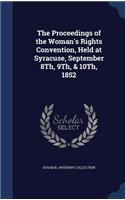 The Proceedings of the Woman's Rights Convention, Held at Syracuse, September 8Th, 9Th, & 10Th, 1852