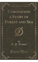 Coronation a Story of Forest and Sea (Classic Reprint)