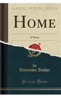Home: A Poem (Classic Reprint)