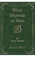 What Manner of Man (Classic Reprint)