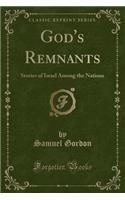 God's Remnants: Stories of Israel Among the Nations (Classic Reprint): Stories of Israel Among the Nations (Classic Reprint)