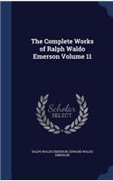 The Complete Works of Ralph Waldo Emerson Volume 11