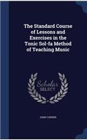 The Standard Course of Lessons and Exercises in the Tonic Sol-fa Method of Teaching Music