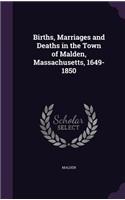 Births, Marriages and Deaths in the Town of Malden, Massachusetts, 1649-1850