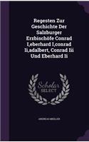 Regesten Zur Geschichte Der Salzburger Erzbischofe Conrad I, Eberhard I, Conrad II, Adalbert, Conrad III Und Eberhard II