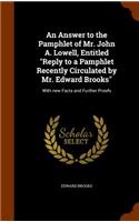 Answer to the Pamphlet of Mr. John A. Lowell, Entitled Reply to a Pamphlet Recently Circulated by Mr. Edward Brooks: With new Facts and Further Proofs