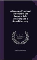 Measure Proposed to Secure to the People a Safe Treasury and a Sound Currency