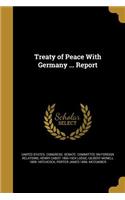 Treaty of Peace With Germany ... Report