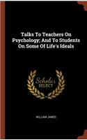 Talks to Teachers on Psychology; And to Students on Some of Life's Ideals