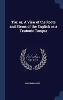 TIW; OR, A VIEW OF THE ROOTS AND STEMS O