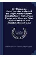 City Planning; a Comprehensive Analysis of the Subject Arranged for the Classification of Books, Plans, Photographs, Notes and Other Collected Material, With Alphabetic Subject Index
