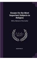 Essays On the Most Important Subjects in Religion