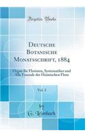 Deutsche Botanische Monatsschrift, 1884, Vol. 2: Organ Fï¿½r Floristen, Systematiker Und Alle Freunde Der Heimischen Flora (Classic Reprint)