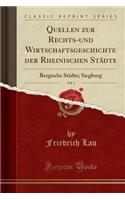 Quellen Zur Rechts-Und Wirtschaftsgeschichte Der Rheinischen Stï¿½dte, Vol. 1: Bergische Stï¿½dte; Siegburg (Classic Reprint)