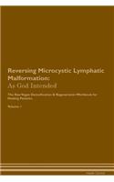 Reversing Microcystic Lymphatic Malformation: As God Intended The Raw Vegan Plant-Based Detoxification & Regeneration Workbook for Healing Patients. Volume 1