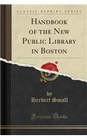 Handbook of the New Public Library in Boston (Classic Reprint)