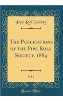 The Publications of the Pipe Roll Society, 1884, Vol. 1 (Classic Reprint)
