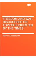 Freedom and War. Discourses on Topics Suggested by the Times: (English)