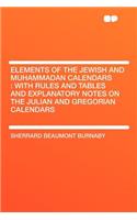 Elements of the Jewish and Muhammadan Calendars: With Rules and Tables and Explanatory Notes on the Julian and Gregorian Calendars: With Rules and Tables and Explanatory Notes on the Julian and Gregorian Calendars