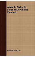 Alone in Africa or Seven Years on the Zambesi: (English)