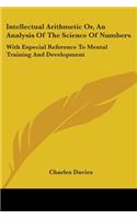 Intellectual Arithmetic Or, An Analysis Of The Science Of Numbers: With Especial Reference To Mental Training And Development