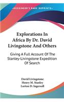 Explorations In Africa By Dr. David Livingstone And Others: Giving A Full Account Of The Stanley-Livingstone Expedition Of Search