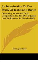 An Introduction To The Study Of Justinian's Digest: Containing An Account Of Its Composition And And Of The Jurists Used Or Referred To Therein (1886)
