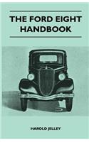 Ford Eight Handbook - Being A New Edition Of 'The Popular Ford Handbook' - A Complete Guide For Owners And Prospective Purchasers (Covers Models From 1933 To 1939